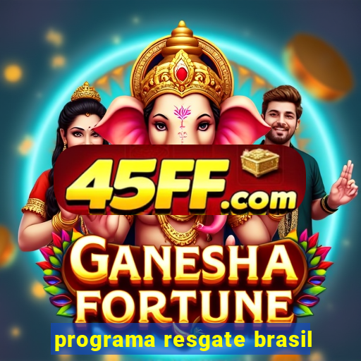 programa resgate brasil